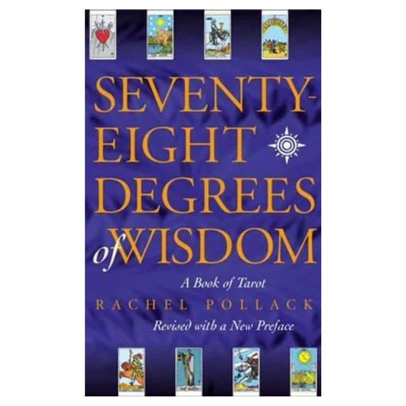 Seventy Eight Degrees of Wisdom A Book of Tarot