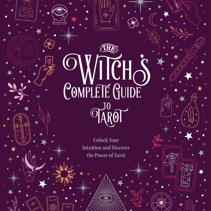 Witch's Complete Guide to Tarot: Unlock Your Intuition and Discover the Power of Tarot